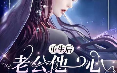 小说《重生后，老公他一心想揭我老底》全文章节免费阅读