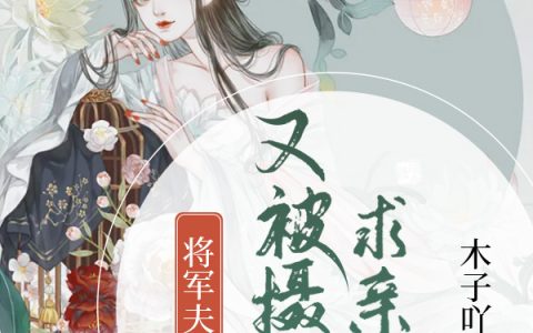 将军夫人又被摄政王求亲了！全文章节免费阅读