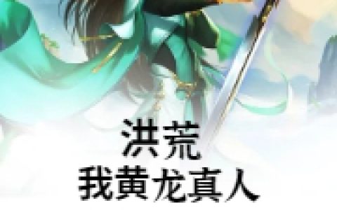 洪荒：我黄龙真人，成为了轮回者(黄龙荒天帝)最新热门小说_(黄龙荒天帝)全文免费阅读