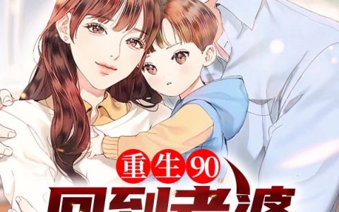 (重生90，回到老婆生产前)陈国中王德民完整版免费在线阅读_(陈国中王德民)完结版免费在线阅读