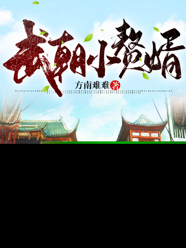 (柳嫱儿顾世兄)武朝小赘婿精彩小说_(武朝小赘婿)全章节在线阅读