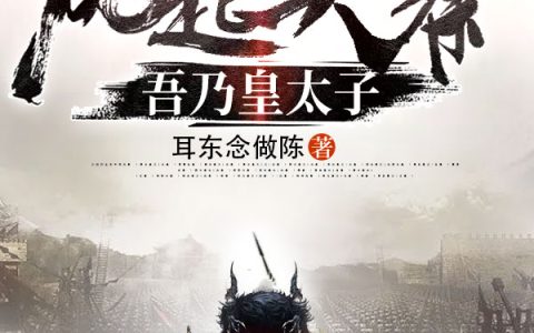《风起大秦：吾乃皇太子》王不仕将臣完结版免费在线阅读_风起大秦：吾乃皇太子完结版阅读