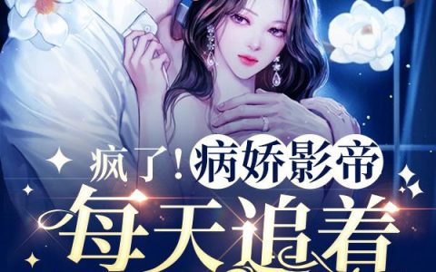 (疯了！病娇影帝每天追着我要名分)林南夕陆琛全集免费在线阅读_《疯了！病娇影帝每天追着我要名分》完结版阅读