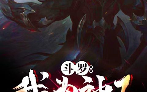 斗罗：我为神王举世颤抖(千戮小黄鸭嘎嘎嘎)最新章节免费在线阅读_千戮小黄鸭嘎嘎嘎全章节免费在线阅读
