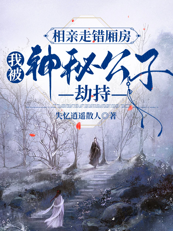相亲走错厢房,我被神秘公子劫持