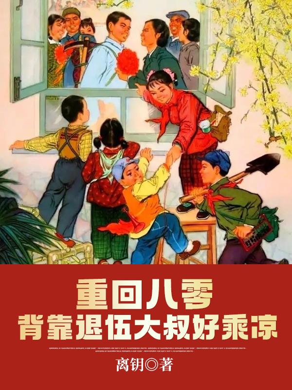 重回八零:背靠退伍大叔好乘凉
