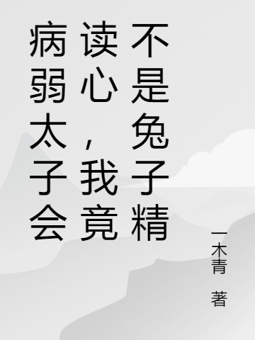 病弱太子会读心,我竟不是兔子精