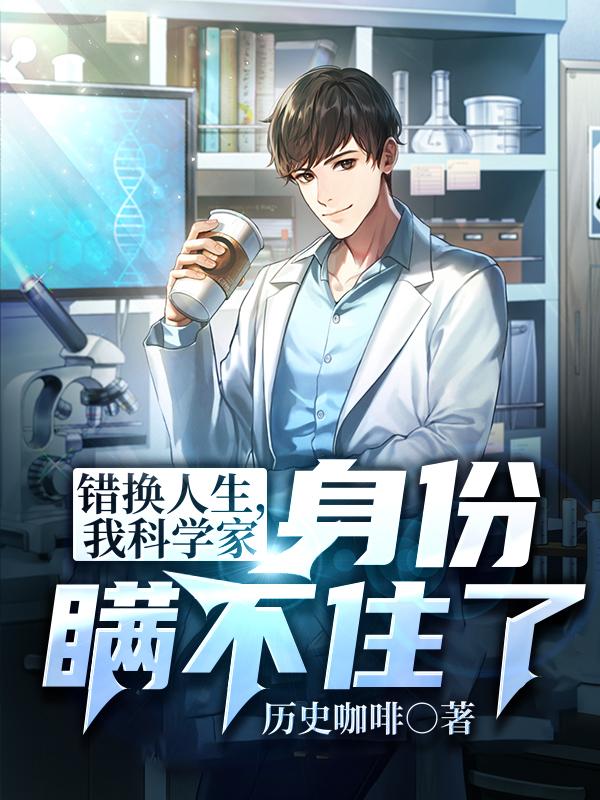 错换人生,我科学家身份瞒不住了