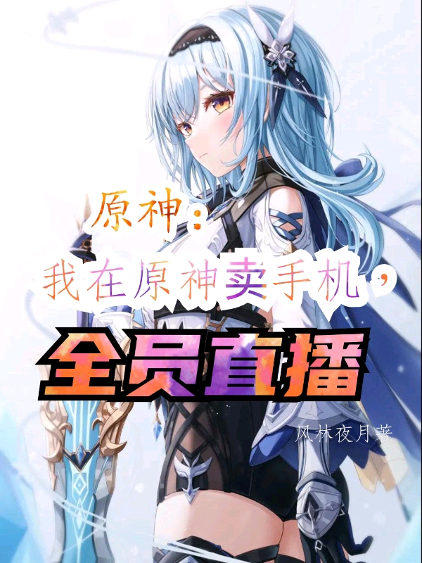 原神:我在原神卖手机,全员直播