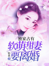独家占有:软萌甜妻要离婚