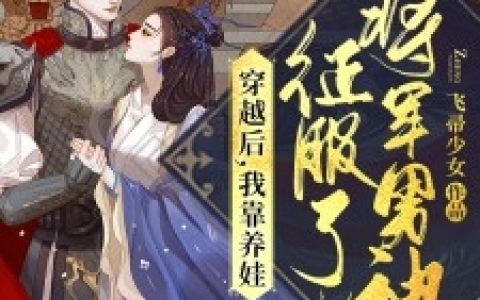 江棠棠陆时晏(穿越后我靠养娃征服了将军男神)完整版免费阅读_穿越后我靠养娃征服了将军男神完整版免费阅读