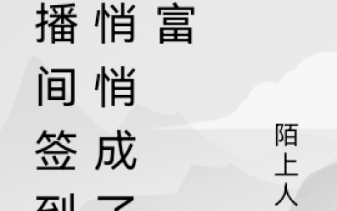 《直播间签到，悄悄成了首富》凌峰陌上人烟完整版阅读_《直播间签到，悄悄成了首富》完整版阅读