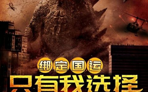 《绑定国运，只有我选择了哥斯拉》苏城王永完整版阅读_《绑定国运，只有我选择了哥斯拉》完整版阅读