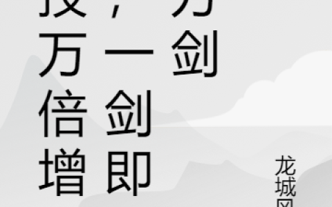 《剑技万倍增幅，一剑即是万剑》叶屠龙城风致完结版免费阅读_《剑技万倍增幅，一剑即是万剑》全集在线阅读