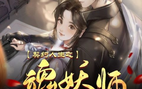 (契约人生之魂妖师)女主:吴瑷男主:伏羲全集免费阅读_契约人生之魂妖师全文免费阅读