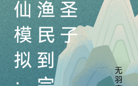 《修仙模拟：从渔民到宗门圣子》罗枫无羽真菌完整版阅读_《修仙模拟：从渔民到宗门圣子》完整版阅读