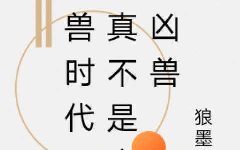 (林意狼墨瞳)御兽时代：我真不是人型凶兽精彩小说_(御兽时代：我真不是人型凶兽)全章节在线阅读
