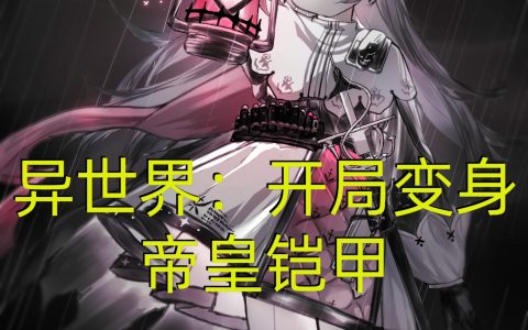 (弥天易爱吃银耳羹的阿梓)异世界：开局变身帝皇铠甲_(异世界：开局变身帝皇铠甲)全本阅读