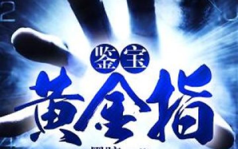 方程朝夕《鉴宝黄金指》最新章节在线阅读_鉴宝黄金指完整版阅读