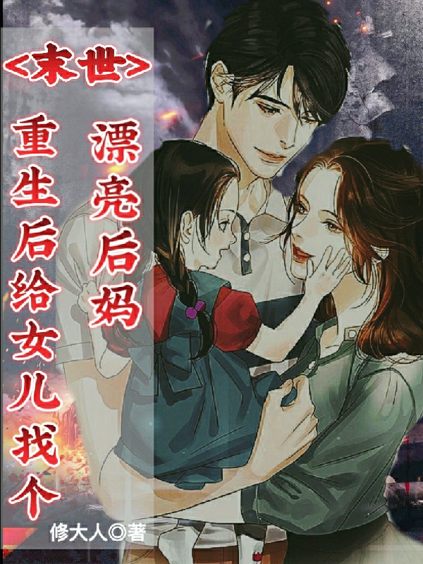 末世:重生后给女儿找个漂亮后妈