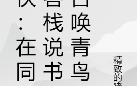 林逍精致的猪猪(武侠：在同福客栈说书，召唤青鸟)_《武侠：在同福客栈说书，召唤青鸟》全本阅读