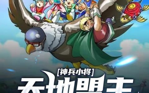 (神兵小将：天地盟主是我爹)独孤信云城全文阅读_神兵小将：天地盟主是我爹最新热门小说