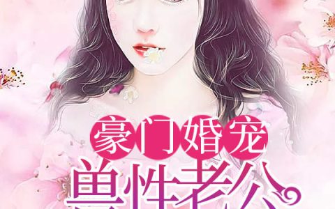 厉君许深深《豪门婚宠：兽性老公夜夜撩》_豪门婚宠：兽性老公夜夜撩完整版在线阅读