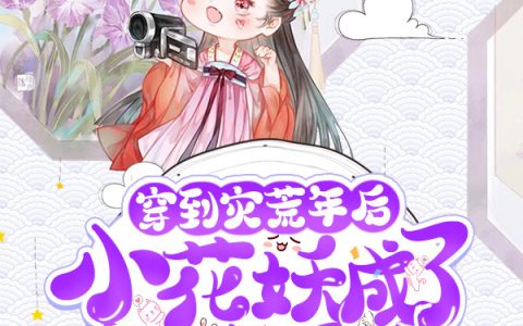 苏棠儿洛百鲤《穿到灾荒年后小花妖成了全村团宠》_(苏棠儿洛百鲤)全本免费在线阅读