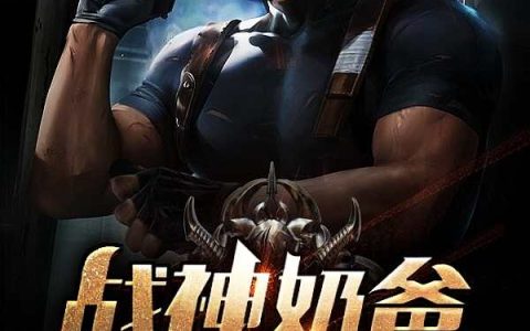 战神奶爸在都市(常琛叶清雪)完结版免费在线阅读_(常琛叶清雪)全集在线阅读