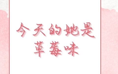 《今天的她是草莓味》徐玫李斯祁_(今天的她是草莓味)全本免费在线阅读