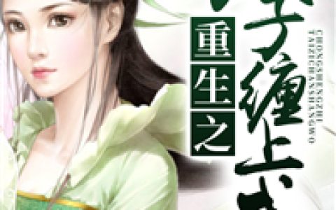 苏鸳珍苏映锦《重生之太子缠上我》全集在线阅读_(重生之太子缠上我)全集免费阅读