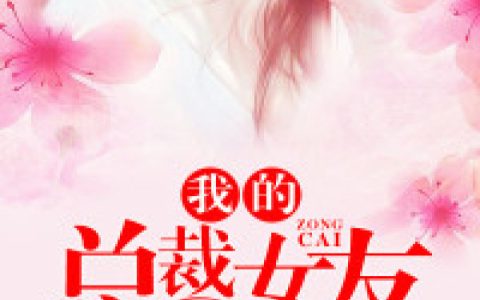 (丹丹见一)我的总裁女友全文免费在线阅读_《我的总裁女友》全本在线阅读