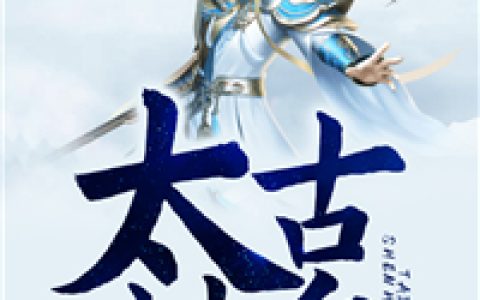 (太古神皇)姜戊虞姬完结版免费阅读_(太古神皇)全章节在线阅读