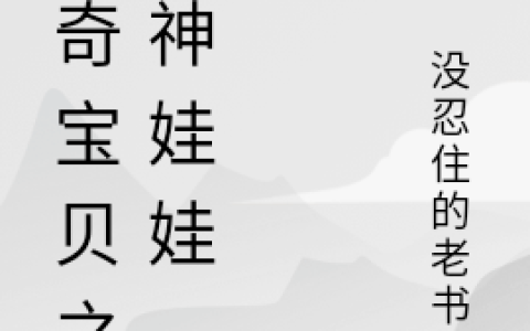 《神奇宝贝之战神娃娃》陈勤没忍住的老书虫完结版免费阅读_《神奇宝贝之战神娃娃》最新章节免费阅读