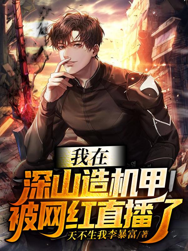 我在深山造机甲,被网红直播了