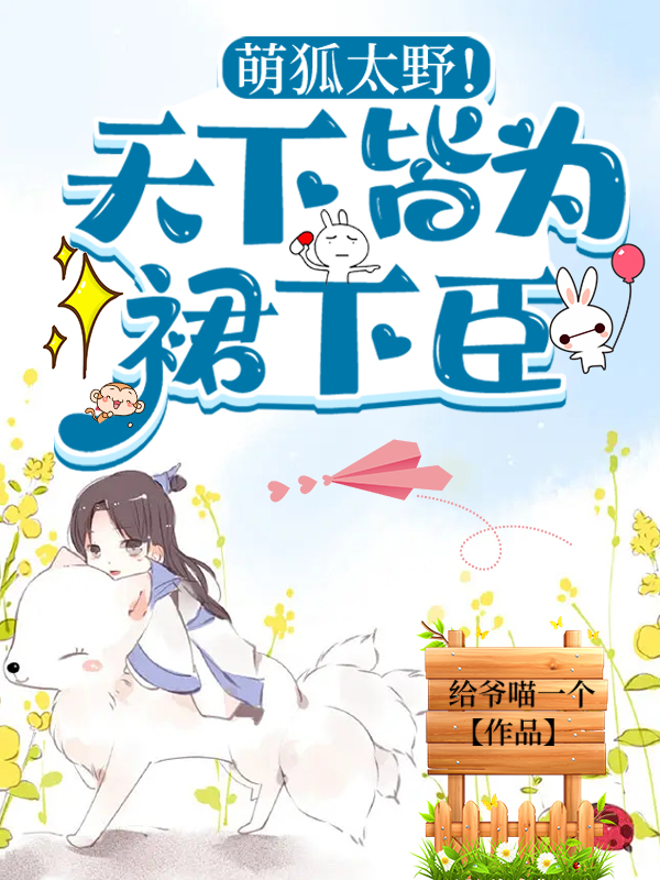 萌狐太野！天下皆为裙下臣