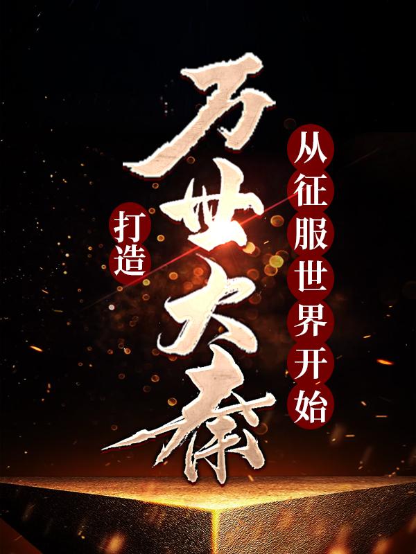 打造万世大秦,从征服世界开始