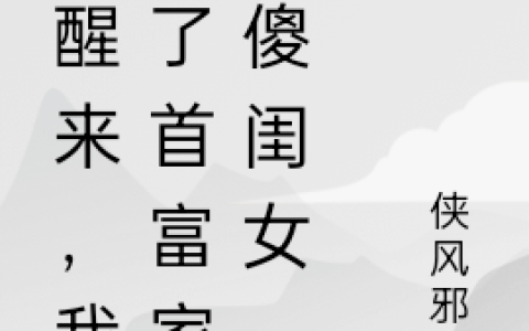 《一醒来，我成了首富家的傻闺女》陆明月侠风邪影_(一醒来，我成了首富家的傻闺女)全文在线阅读