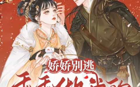 娇娇别逃， 乖乖做我的帝后吧(宋微棠秦容谦)完结版免费在线阅读_宋微棠秦容谦完整版阅读