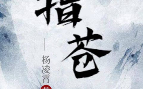 杨凌霄杨凌霄《指苍》_指苍完整版免费阅读