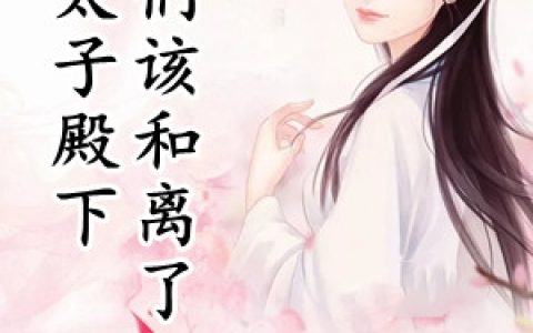 云念卿君殇(太子殿下我们该和离了)_太子殿下我们该和离了完结版在线阅读