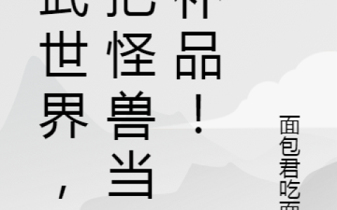 高武世界，我把怪兽当做补品！(凌风楚千舞)全文阅读_(高武世界，我把怪兽当做补品！)全章节在线阅读