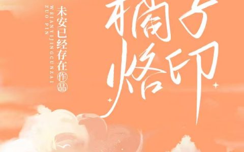 清久郑喜蔗《橘子烙印》最新章节免费阅读_《橘子烙印》全章节在线阅读