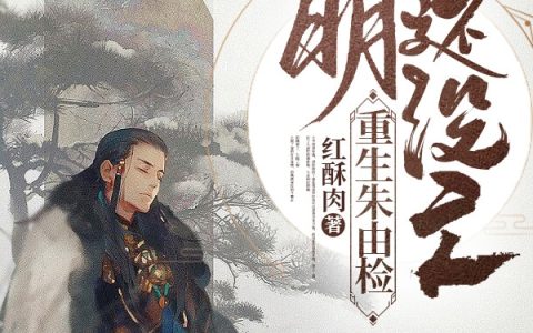 朱由检红酥肉《重生朱由检：大明还没亡》_重生朱由检：大明还没亡完整版在线阅读