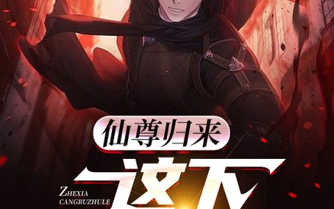 仙尊归来：这下藏不住了(江寒劲爆Jimmy花)完结版免费阅读_《仙尊归来：这下藏不住了》全集免费阅读