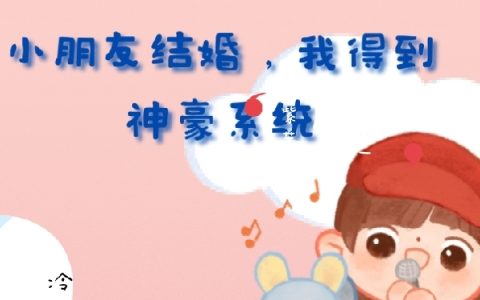 小朋友结婚，我得到神豪系统(林枫冷杉紫)全本阅读_《小朋友结婚，我得到神豪系统》完整版免费在线阅读
