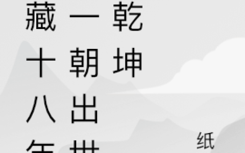 余十三纸戈《隐藏十八年：一朝出世定乾坤》_余十三纸戈热门小说