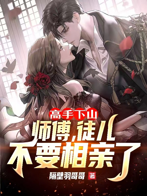 高手下山:师傅,徒儿不要相亲了
