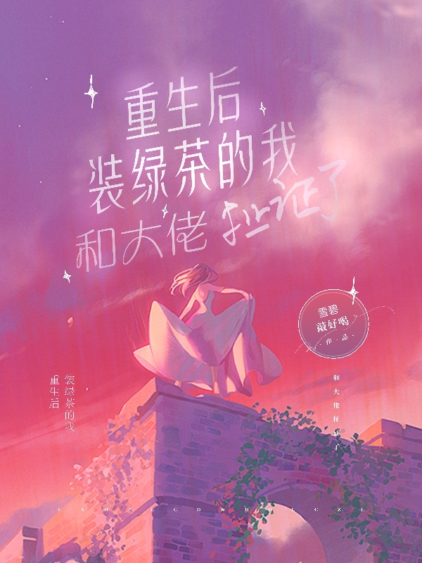 重生后,装绿茶的我和大佬扯证了
