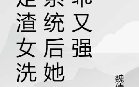 魏乖虐渣渣《绑定渣女洗白系统后她又乖又强》_绑定渣女洗白系统后她又乖又强最新章节免费在线阅读